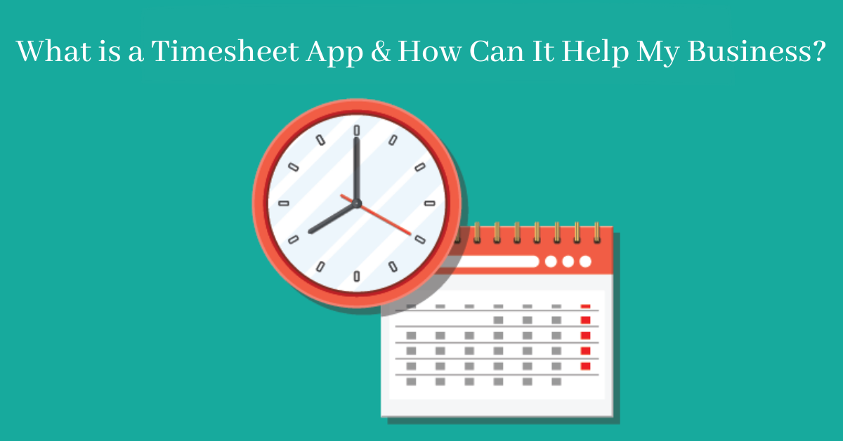 What is a Timesheet App and How Can It Help My Business?