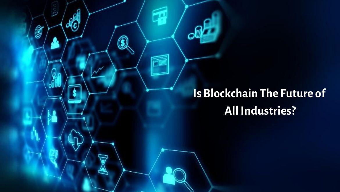 Is Blockchain the future of all Industries?