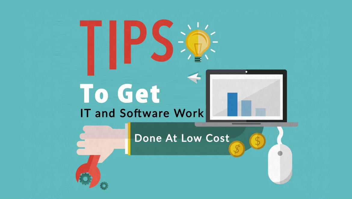 Tips To Get IT and Software Work Done At Low Cost